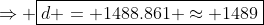 \Rightarrow \boxed{d = 1488.861 \approx 1489}