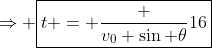 \Rightarrow \boxed{t = \frac {v_0 \sin \theta}{16}}