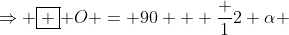 \Rightarrow \boxed { O = 90 + \frac {1}{2} \alpha }