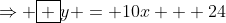 \Rightarrow \boxed {y = 10x + 24}