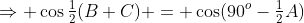 \Rightarrow \cos\tfrac12(B+C) = \cos(90^o-\tfrac12A)