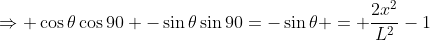 \Rightarrow \cos\theta\cos90 -\sin\theta\sin90=-\sin\theta = \frac{2x^2}{L^2}-1