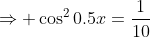 \Rightarrow \cos^20.5x=\frac1{10}