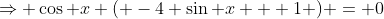 \Rightarrow \cos x ( -4 \sin x + 1 ) = 0