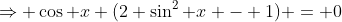 \Rightarrow \cos x (2 \sin^2 x - 1) = 0