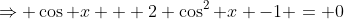 \Rightarrow \cos x + 2 \cos^2 x -1 = 0