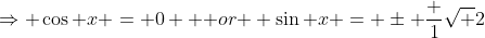 \Rightarrow \cos x = 0 \mbox { or } \sin x = \pm \frac {1}{\sqrt {2}}