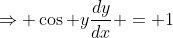 \Rightarrow \cos y\frac{dy}{dx} = 1