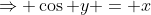 \Rightarrow \cos y = x