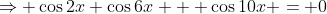 \Rightarrow \cos2x+\cos6x + \cos10x = 0