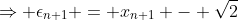 \Rightarrow \epsilon_{n+1} = x_{n+1} - \sqrt{2}