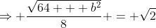 \Rightarrow \frac{\sqrt{64 + b^2}}{8} = \sqrt{2}
