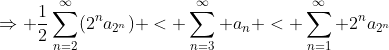 \Rightarrow \frac{1}{2}\sum_{n=2}^\infty(2^{n}a_{2^{n}}) < \sum_{n=3}^\infty a_n < \sum_{n=1}^\infty 2^na_{2^n}