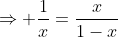 \Rightarrow \frac{1}{x}=\frac{x}{1-x}