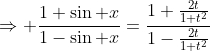 \Rightarrow \frac{1+\sin x}{1-\sin x}=\frac{1+\frac{2t}{1+t^2}}{1-\frac{2t}{1+t^2}}