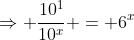 \Rightarrow \frac{10^1}{10^x} = 6^x