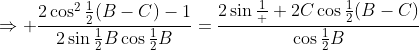 \Rightarrow \frac{2\cos^2\tfrac12(B-C)-1}{2\sin\tfrac12B\cos\tfrac12B}=\frac{2\sin\tfrac1  2C\cos\tfrac12(B-C)}{\cos\tfrac12B}