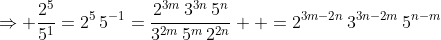 \Rightarrow \frac{2^5}{5^1}=2^5\,5^{-1}=\frac{2^{3m}\,3^{3n}\,5^n}{3^{2m}\,5^m\,2^{2n}}  =2^{3m-2n}\,3^{3n-2m}\,5^{n-m}