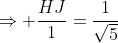 \Rightarrow \frac{HJ}{1}=\frac{1}{\sqrt5}