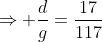 \Rightarrow \frac{d}{g}=\frac{17}{117}