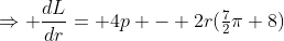 \Rightarrow \frac{dL}{dr}= 4p - 2r(\tfrac72\pi+8)