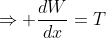 \Rightarrow \frac{dW}{dx}=T