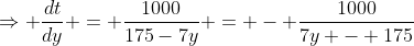 \Rightarrow \frac{dt}{dy} = \frac{1000}{175-7y} = - \frac{1000}{7y - 175}