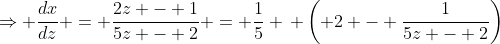 \Rightarrow \frac{dx}{dz} = \frac{2z - 1}{5z - 2} = \frac{1}{5} \, \left( 2 - \frac{1}{5z - 2}\right)