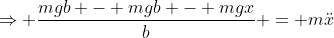 \Rightarrow \frac{mgb - mgb - mgx}{b} = m\ddot{x}