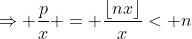 \Rightarrow \frac{p}{x} = \frac{\lfloor{nx}\rfloor}{x}< n