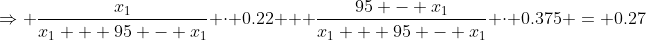 \Rightarrow \frac{x_1}{x_1 + 95 - x_1} \cdot 0.22 + \frac{95 - x_1}{x_1 + 95 - x_1} \cdot 0.375 = 0.27
