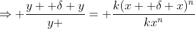 \Rightarrow \frac{y+ \delta y}{y }= \frac{k(x+ \delta x)^n}{kx^n}