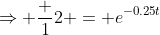 \Rightarrow \frac {1}{2} = e^{-0.25t}
