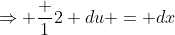 \Rightarrow \frac {1}{2} du = dx