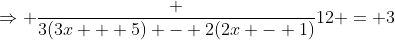 \Rightarrow \frac {3(3x + 5) - 2(2x - 1)}{12} = 3