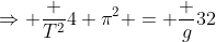 \Rightarrow \frac {T^2}{4 \pi^2} = \frac g{32}