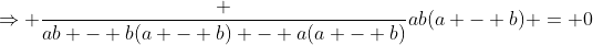 \Rightarrow \frac {ab - b(a - b) - a(a - b)}{ab(a - b)} = 0