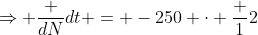 \Rightarrow \frac {dN}{dt} = -250 \cdot \frac {1}{2}