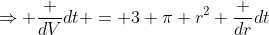 \Rightarrow \frac {dV}{dt} = 3 \pi r^2 \frac {dr}{dt}