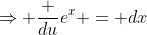 \Rightarrow \frac {du}{e^x} = dx