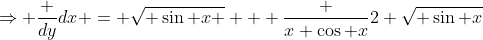 \Rightarrow \frac {dy}{dx} = \sqrt{ \sin x } + \frac {x \cos x}{2 \sqrt{ \sin x}}