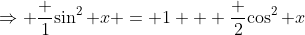 \Rightarrow \frac 1{\sin^2 x} = 1 + \frac 2{\cos^2 x}