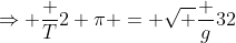 \Rightarrow \frac T{2 \pi} = \sqrt {\frac g{32}}