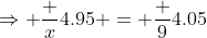 \Rightarrow \frac x{4.95} = \frac 9{4.05}