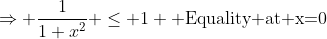 \Rightarrow \frac1{1+x^2} \leq 1 \text{ Equality at x=0}