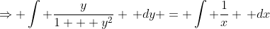 \Rightarrow \int \frac{y}{1 + y^2} \, dy = \int \frac{1}{x} \, dx