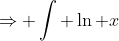 \Rightarrow \int \ln x~dx = x \ln x - \int ~dx
