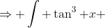 \Rightarrow \int \tan^3 x ~dx = \int u ~du - \ln | \sec x | + C