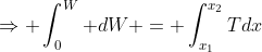 \Rightarrow \int_0^W dW = \int_{x_1}^{x_2}Tdx