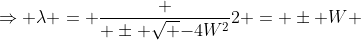 \Rightarrow \lambda = \frac { \pm \sqrt {-4W^2}}{2} = \pm W ~i